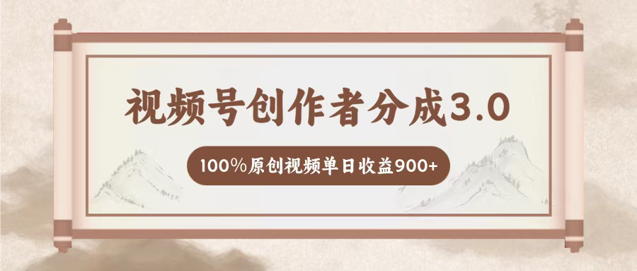 视频号创作者分成3.0,百分之百原创视频,单日收益900+