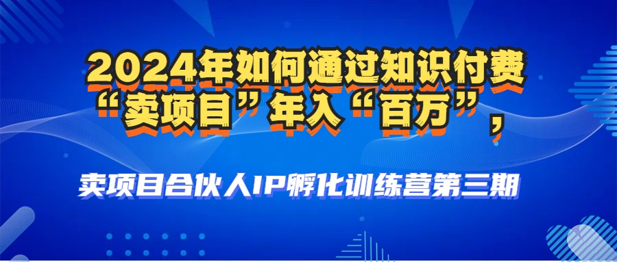 2024年普通人如何通过知识付费“卖项目”年入“百万”人设搭建-黑科技暴力引流-全流程网创吧-网创项目资源站-副业项目-创业项目-搞钱项目网创吧