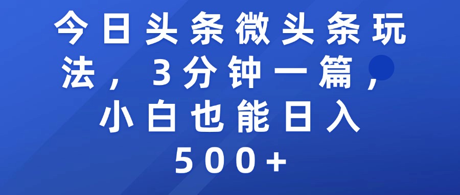 今日头条微头条玩法，3分钟一篇，小白也能日入500+网创吧-网创项目资源站-副业项目-创业项目-搞钱项目网创吧