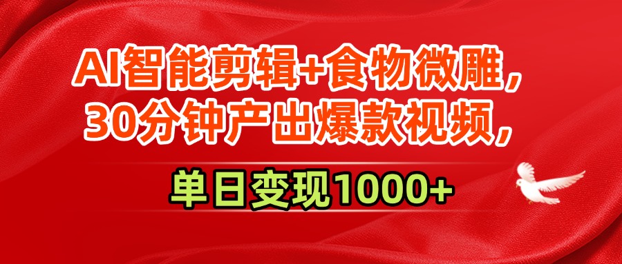 AI智能剪辑+食物微雕，30分钟产出爆款视频，单日变现1000+网创吧-网创项目资源站-副业项目-创业项目-搞钱项目网创吧