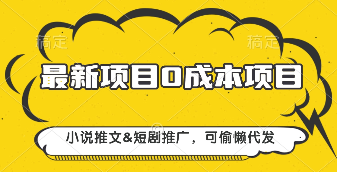 最新项目 0成本项目,小说推文短剧推广,可偷懒代发网创吧-网创项目资源站-副业项目-创业项目-搞钱项目网创吧