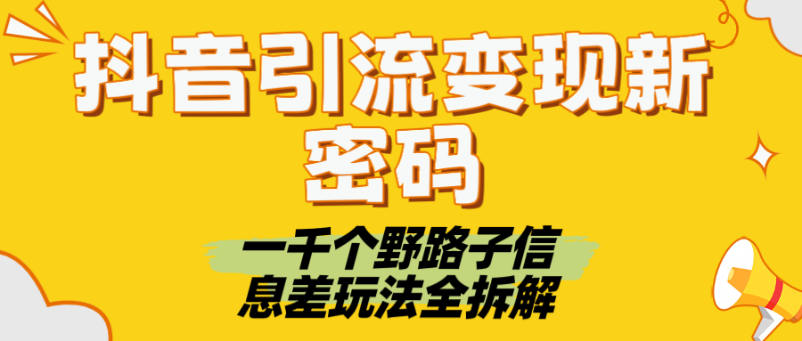 抖音引流变现新密码!一千个野路子信息差玩法全拆解网创吧-网创项目资源站-副业项目-创业项目-搞钱项目网创吧