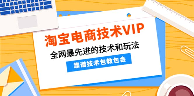 淘宝电商技术VIP,全网最先进的技术和玩法,靠谱技术包教包会,价值1599元网创吧-网创项目资源站-副业项目-创业项目-搞钱项目网创吧