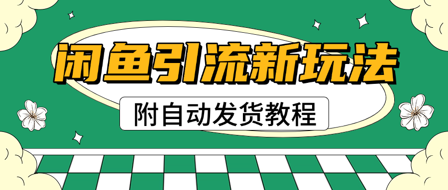 2025闲鱼引流新玩法,日引200+创业粉,每天稳定1000+收益(附自动发货教程)网创吧-网创项目资源站-副业项目-创业项目-搞钱项目网创吧