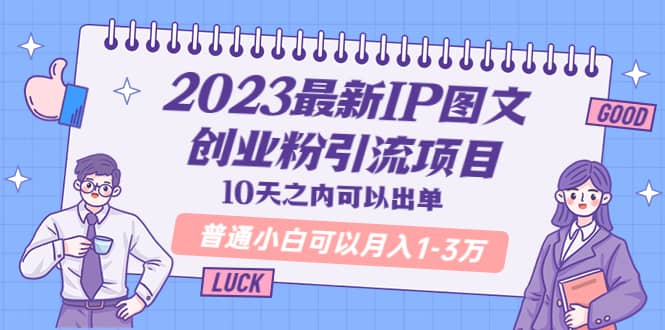 2023最新IP图文创业粉引流项目,10天之内可以出单 普通小白可以月入1-3万网创吧-网创项目资源站-副业项目-创业项目-搞钱项目网创吧