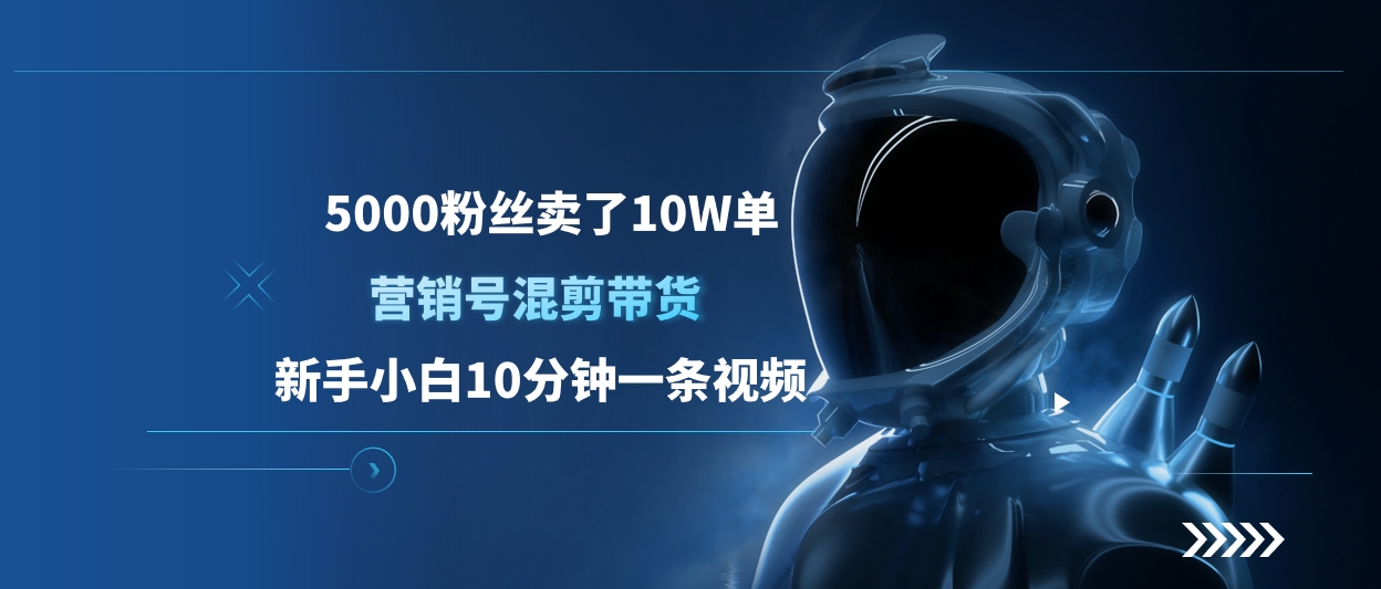 5000粉丝卖了10W单,营销号混剪带货,新手小白10分钟一条视频网创吧-网创项目资源站-副业项目-创业项目-搞钱项目网创吧