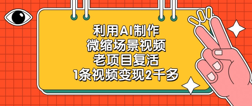 利用AI制作，微缩场景视频老项目，复活1条视频变现2千多网创吧-网创项目资源站-副业项目-创业项目-搞钱项目网创吧