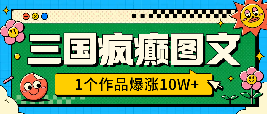 三国疯癫图文,1个作品爆涨10W+,3分钟教会你,趁着风口无脑冲(附详细教学)网创吧-网创项目资源站-副业项目-创业项目-搞钱项目网创吧