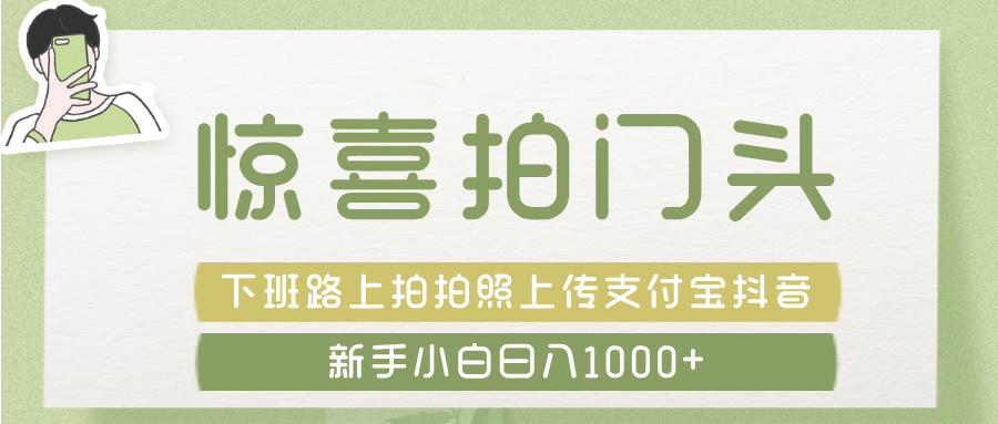 惊喜拍 门头 ， 下班路上拍拍照片， 上 传 到 支付宝和抖音新手日入 1000+网创吧-网创项目资源站-副业项目-创业项目-搞钱项目网创吧