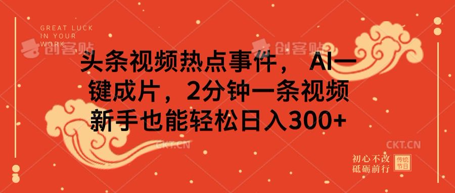 头条视频热点事件, AI一键成片,2分钟一条视频,新手也能轻松日入300+网创吧-网创项目资源站-副业项目-创业项目-搞钱项目网创吧