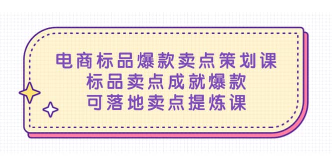 电商标品爆款卖点策划课，标品卖点成就爆款，可落地卖点提炼课网创吧-网创项目资源站-副业项目-创业项目-搞钱项目网创吧