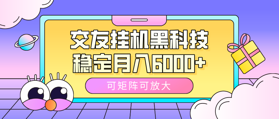 交友挂机黑科技,可矩阵可放大,稳定月入6000+网创吧-网创项目资源站-副业项目-创业项目-搞钱项目网创吧