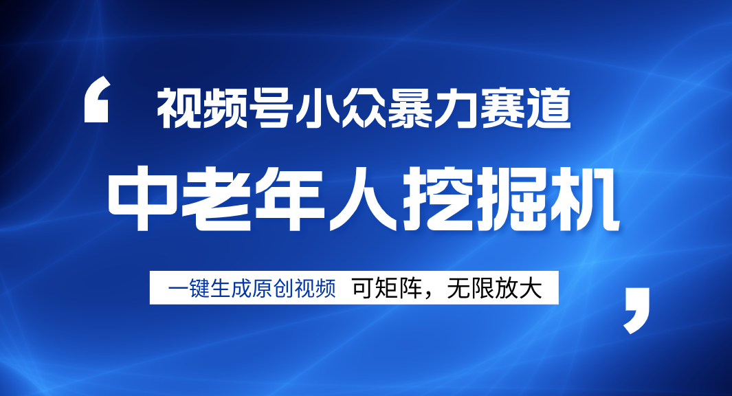 视频号新手逆袭密码!超小众暴力赛道,中老年人深信不疑,原创通过率拉满网创吧-网创项目资源站-副业项目-创业项目-搞钱项目网创吧