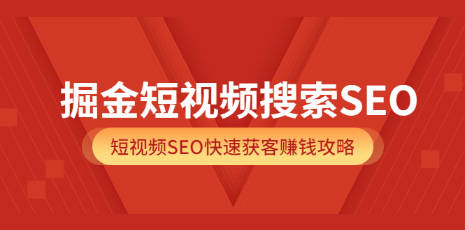 掘金短视频搜索SEO,短视频SEO快速获客赚钱攻略(价值980)网创吧-网创项目资源站-副业项目-创业项目-搞钱项目网创吧