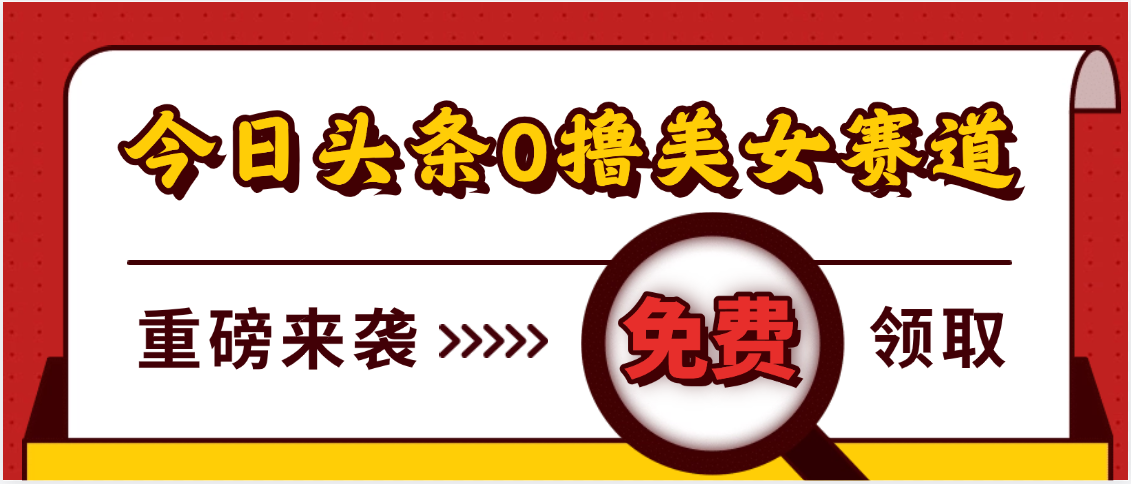 今日头条0撸美女赛道玩法，一天轻松500+，也可以分发到小绿书网创吧-网创项目资源站-副业项目-创业项目-搞钱项目网创吧