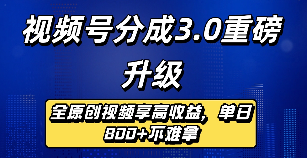 最新视频号分成3.0重磅升级来袭,纯原创视频享高佣,单日稳赚800+网创吧-网创项目资源站-副业项目-创业项目-搞钱项目网创吧