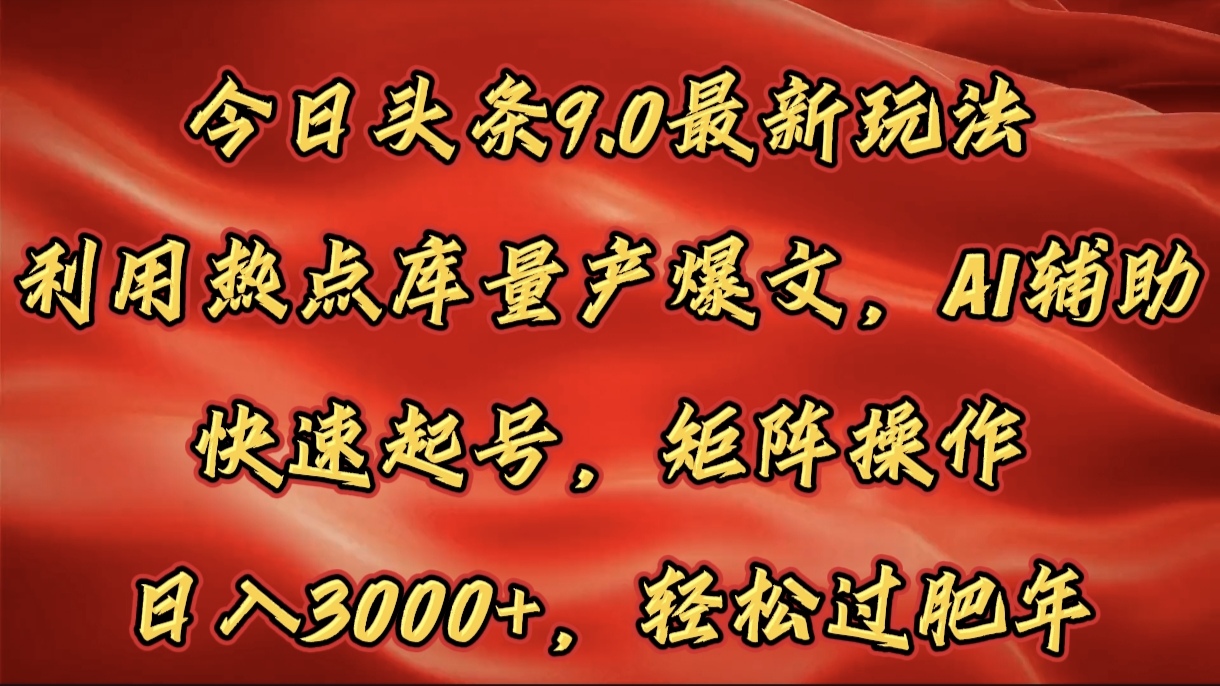 今日头条9.0最新玩法,利用热点库量产爆文,AI辅助,快速起号,矩阵操作,日入3000+,轻松过肥年网创吧-网创项目资源站-副业项目-创业项目-搞钱项目网创吧