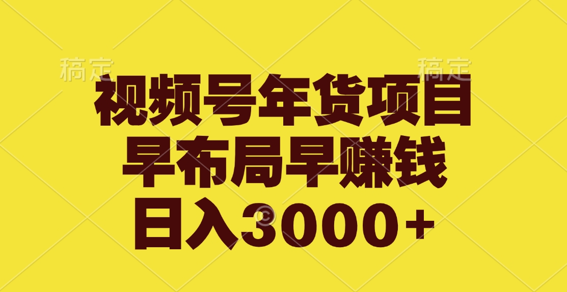 视频号年货项目,早布局早赚钱,日入3000+网创吧-网创项目资源站-副业项目-创业项目-搞钱项目网创吧