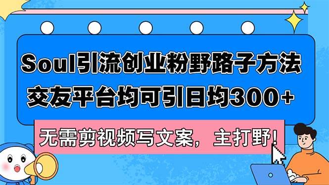 Soul引流创业粉野路子方法，交友平台均可引日均300+，无需剪视频写文案…网创吧-网创项目资源站-副业项目-创业项目-搞钱项目网创吧