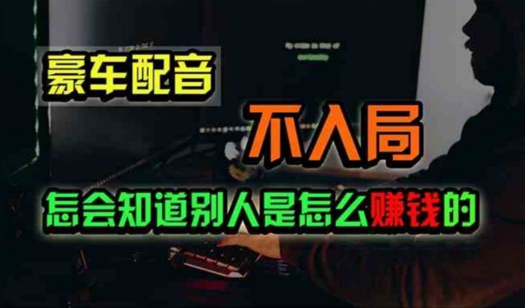 豪车配音，一个惊掉下巴，闷声发财的小生意，日赚500+网创吧-网创项目资源站-副业项目-创业项目-搞钱项目网创吧