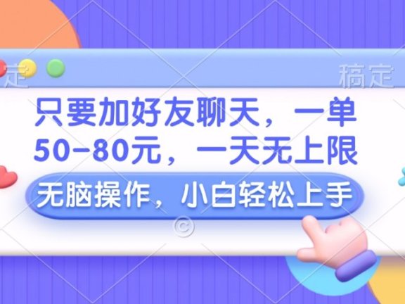 只要加好友聊天,一单50-80元,一天无上限,能做多少看你懒不懒,无脑操作