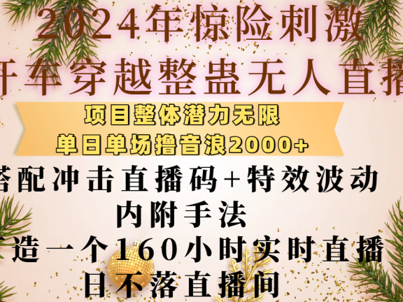 2024年惊险刺激开车穿越整蛊无人直播,项目整体也是潜力无限,单日单场撸音浪2000+,搭配冲击直播码+特效波动的内附手法,打造一个160小时实时直播日不落直播间