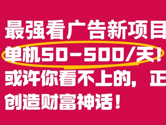 最强看广告新项目单机50~500天,0投入,0风险,有手机就可做!